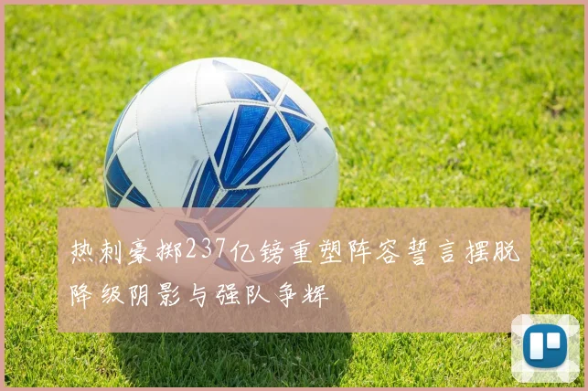 热刺豪掷237亿镑重塑阵容誓言摆脱降级阴影与强队争辉
