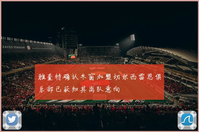 雅奎特确认冬窗加盟切尔西雷恩俱乐部已获知其离队意向