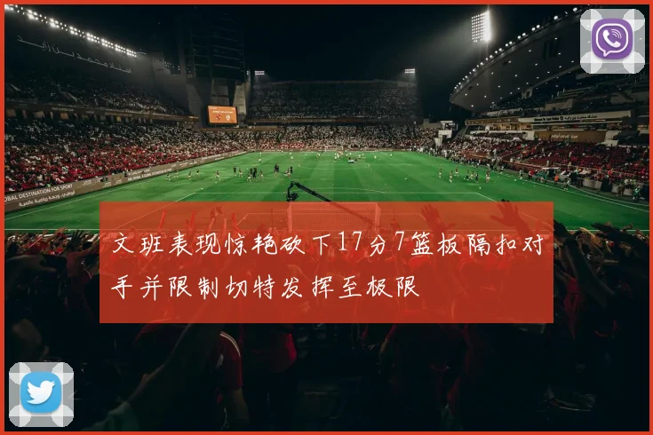 文班表现惊艳砍下17分7篮板隔扣对手并限制切特发挥至极限