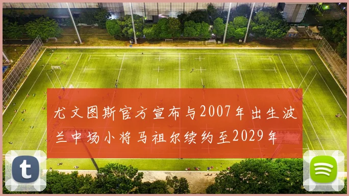 尤文图斯官方宣布与2007年出生波兰中场小将马祖尔续约至2029年